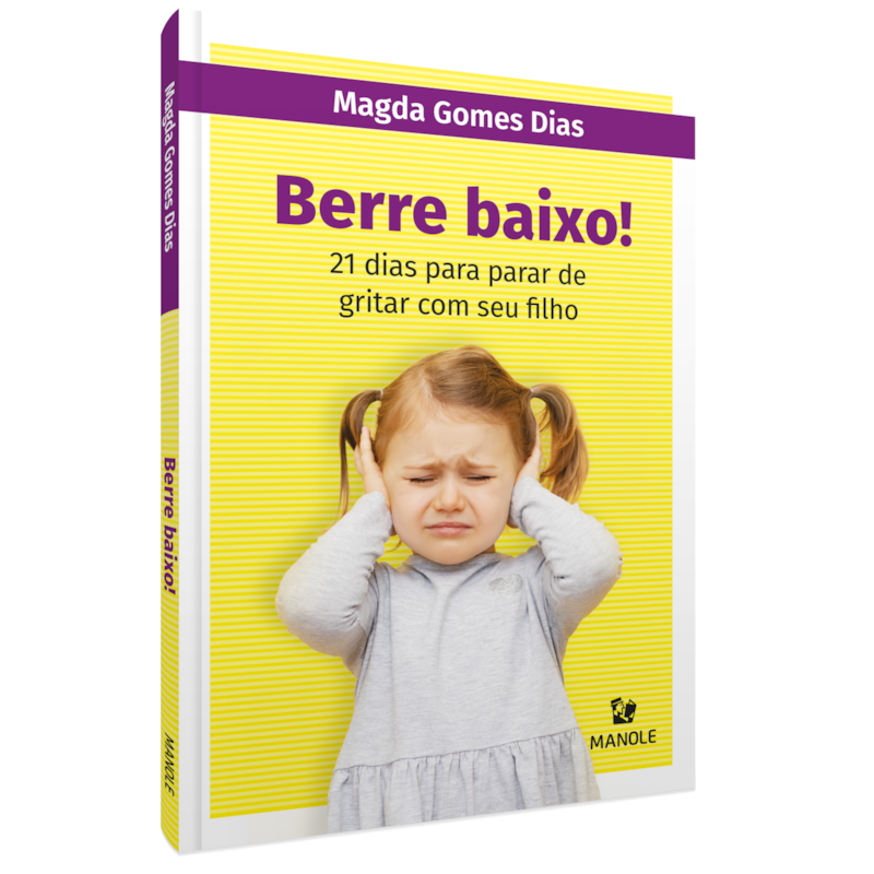 BERRE BAIXO!: 21 DIAS PARA PARAR DE GRITAR COM SEU FILHO