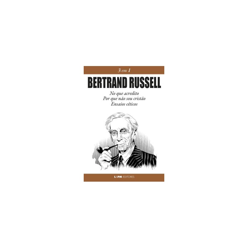 Bertrand Russell 3 em 1: No que acredito, Por que não sou cristão e Ensaios céticos