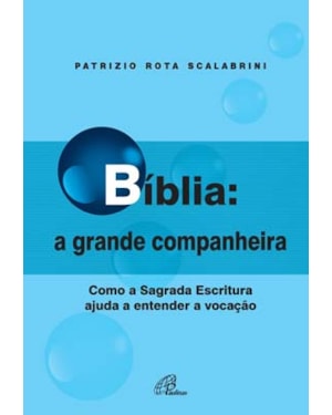 Bíblia: a grande companheira: como a sagrada escritura ajuda a entender a vocação