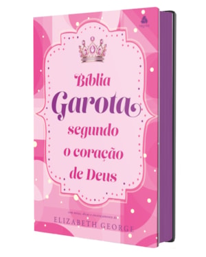 Bíblia da Garota Segundo o Coração de Deus - Modelo Felicidade: com notas, dicas e encorajamento de elizabeth george