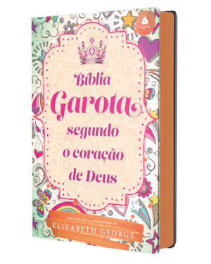 Bíblia da Garota Segundo o Coração de Deus - Modelo Juventude: com notas, dicas e encorajamento de elizabeth george