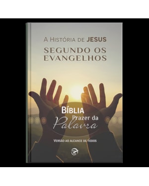 BÍBLIA PRAZER DA PALAVRA - A HISTÓRIA DE JESUS SEGUNDO OS EVANGELHOS