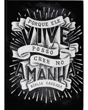BÍBLIA SAGRADA - PORQUE ELE VIVE POSSO CRER NO AMANHÃ