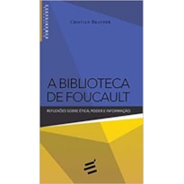 BIBLIOTECA DE FOUCAULT, A - REFLEXÕES SOBRE ÉTICA PODER E INFORMAÇÃO