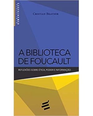 BIBLIOTECA DE FOUCAULT, A - REFLEXÕES SOBRE ÉTICA PODER E INFORMAÇÃO