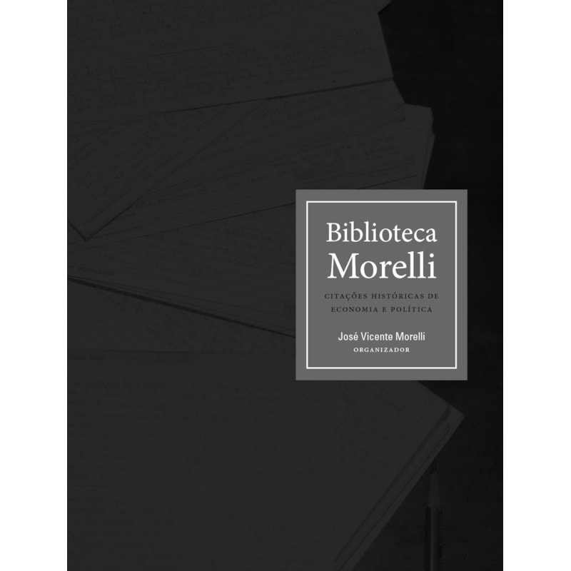 BIBLIOTECA MORELLI: CITAÇÕES HISTÓRICAS DE ECONOMIA E POLÍTICA