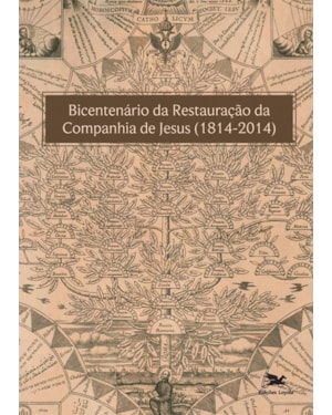 BICENTENÁRIO DA RESTAURAÇÃO DA COMPANHIA DE JESUS (1814-2014): ANAIS DO SIMPÓSIO NACIONAL REALIZADO POR OCASIÃO DO BICENTENÁRIO DA RESTAURAÇÃO DA COMPANHIA DE JESUS - 8 A 10 DE MAIO DE 2014