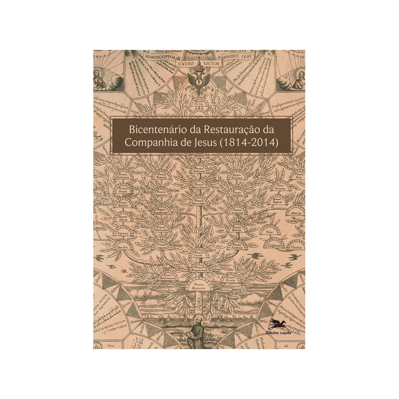 BICENTENÁRIO DA RESTAURAÇÃO DA COMPANHIA DE JESUS (1814-2014) - ANAIS DO SIMPÓSIO NACIONAL REALIZADO POR OCASIÃO DO BICENTENÁRIO DA RESTAURAÇÃO DA COMPANHIA DE JESUS - 8 A 10 DE MAIO DE 2014