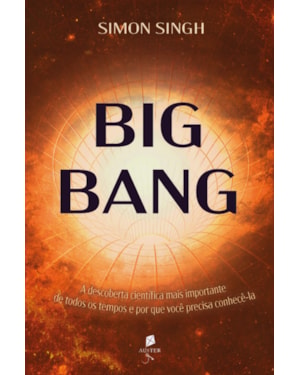 BIG BANG: A DESCOBERTA CIENTÍFICA MAIS IMPORTANTE DE TODOS OS TEMPOS