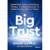 BIG TRUST: REDEFINA SUAS CRENÇAS, VENÇA A INSEGURANÇA E REESCREVA SEU FUTURO