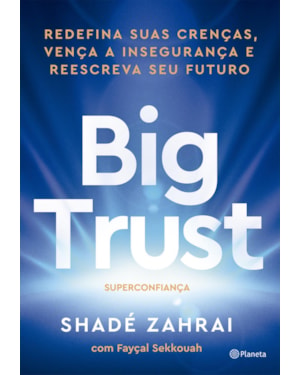 BIG TRUST: REDEFINA SUAS CRENÇAS, VENÇA A INSEGURANÇA E REESCREVA SEU FUTURO