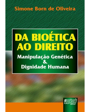 BIOÉTICA AO DIREITO, DA - MANIPULAÇÃO GENÉTICA & DIGNIDADE HUMANA