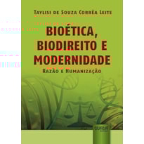 BIOÉTICA, BIODIREITO E MODERNIDADE - RAZÃO E HUMANIZAÇÃO