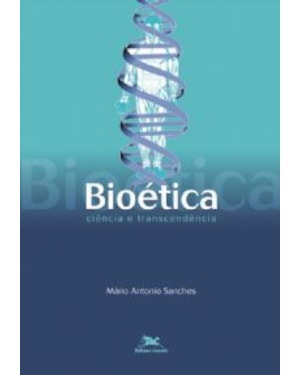 BIOÉTICA - CIÊNCIA E TRANSCENDÊNCIA - INTRODUÇÃO GERAL E FUNDAMENTOS