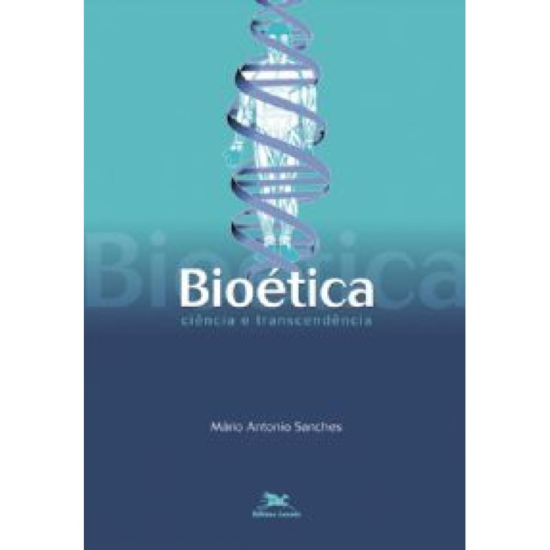 BIOÉTICA - CIÊNCIA E TRANSCENDÊNCIA - INTRODUÇÃO GERAL E FUNDAMENTOS
