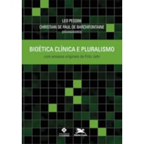 BIOÉTICA CLÍNICA E PLURALISMO - COM ENSAIOS ORIGINAIS DE FRITZ JAHR