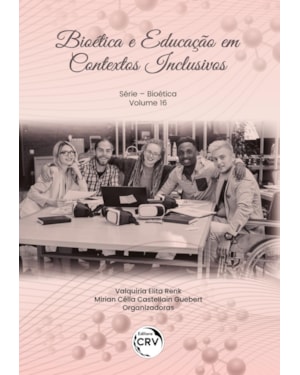 BIOÉTICA E EDUCAÇÃO EM CONTEXTOS INCLUSIVOS SÉRIE BIOÉTICA - VOLUME 16