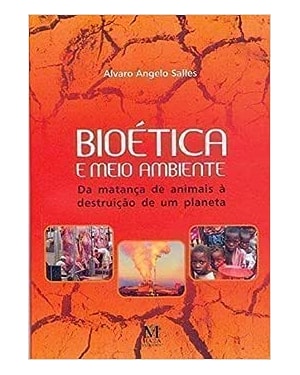 BIOETICA E MEIO AMBIENTE, DA MATANCA DE ANIMAIS A DESTRUICAO DE UM PLANETA