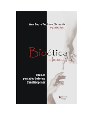 BIOÉTICA NO INÍCIO DA VIDA - DILEMAS PENSADOS DE FORMA TRANSDISCIPLINAR