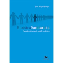 BIOÉTICA SANITARISTA - DESAFIOS ÉTICOS DA SAÚDE COLETIVA