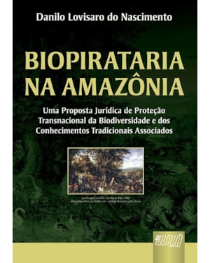 BIOPIRATARIA NA AMAZÔNIA - UMA PROPOSTA JURÍDICA DE PROTEÇÃO TRANSNACIONAL DA BIODIVERSIDADE E DOS CONHECIMENTOS TRADICIONAIS ASSOCIADOS