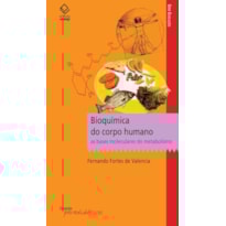 BIOQUÍMICA DO CORPO HUMANO: AS BASES MOLECULARES DO METABOLISMO