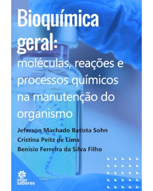 BIOQUÍMICA GERAL:: MOLÉCULAS, REAÇÕES E PROCESSOS QUÍMICOS NA MANUTENÇÃO DO ORGANISMO