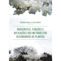 BIOSSÍNTESE, FUNÇÕES E APLICAÇÕES DOS METABÓLITOS SECUNDÁRIOS DE PLANTAS