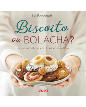 Biscoito ou bolacha?: Pequenas delícias em 50 receitas e dicas