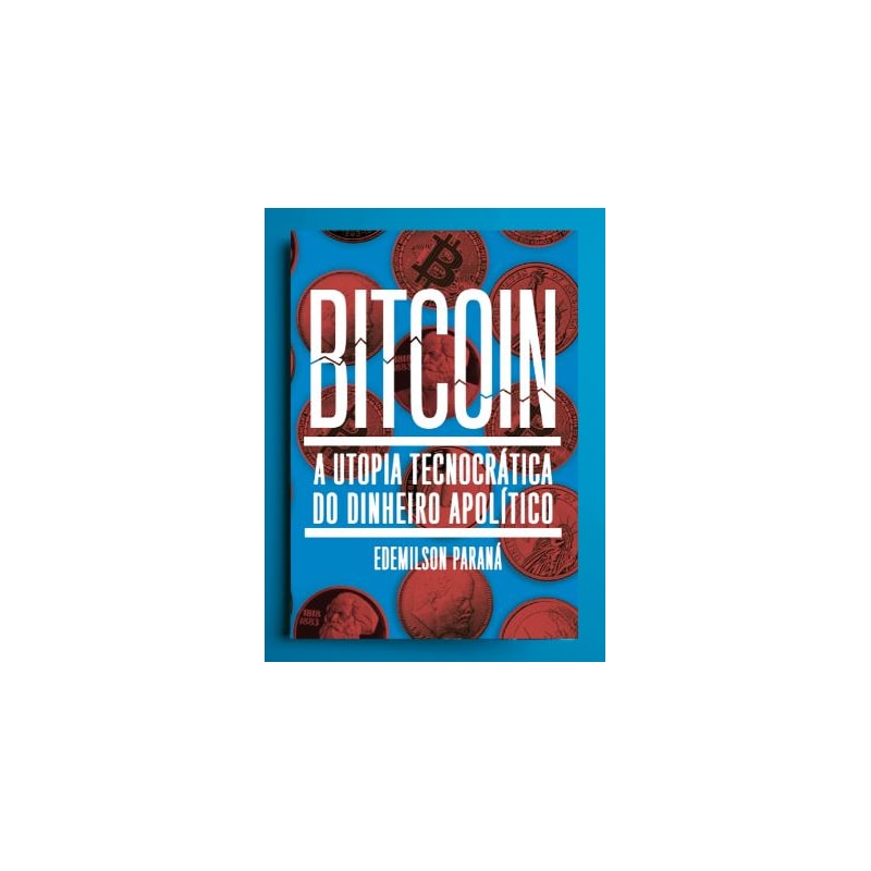 BITCOIN: A UTOPIA TECNOCRÁTICA DO DINHEIRO APOLÍTICO