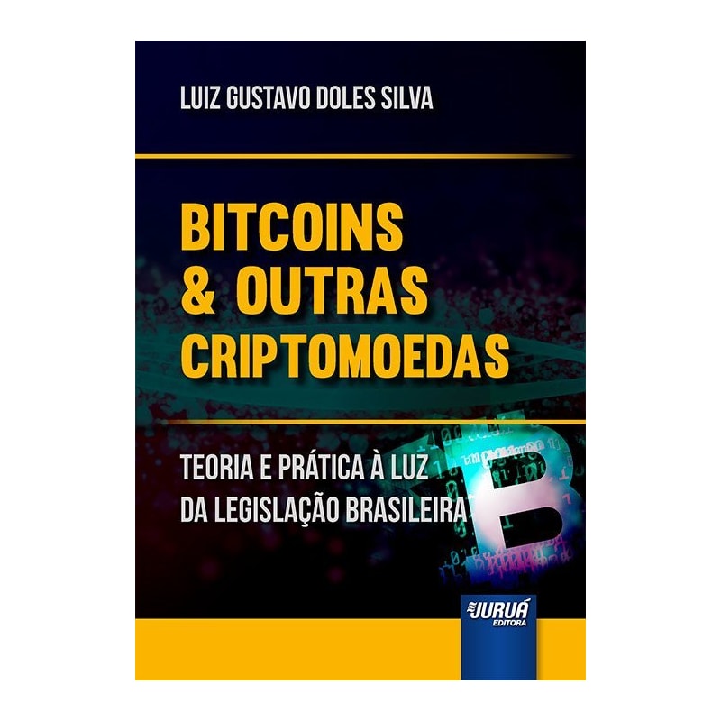 BITCOINS & OUTRAS CRIPTOMOEDAS - TEORIA E PRÁTICA À LUZ DA LEGISLAÇÃO BRASILEIRA