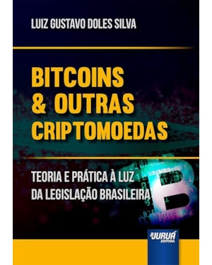 BITCOINS & OUTRAS CRIPTOMOEDAS - TEORIA E PRÁTICA À LUZ DA LEGISLAÇÃO BRASILEIRA