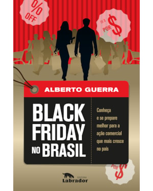 BLACK FRIDAY NO BRASIL: CONHEÇA E SE PREPARE MELHOR PARA A AÇÃO COMERCIAL QUE MAIS CRESCE NO PAÍS