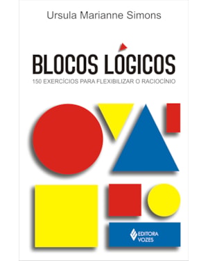 BLOCOS LÓGICOS: 150 EXERCÍCIOS PARA FLEXIBILIZAR O RACIOCÍNIO