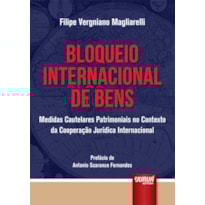 BLOQUEIO INTERNACIONAL DE BENS - MEDIDAS CAUTELARES PATRIMONIAIS NO CONTEXTO DA COOPERAÇÃO JURÍDICA INTERNACIONAL - PREFÁCIO DE ANTONIO SCARANCE FERNANDES