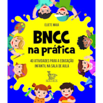 BNCC NA PRÁTICA: 40 ATIVIDADES PARA A EDUCAÇÃO INFANTIL NA SALA DE AULA