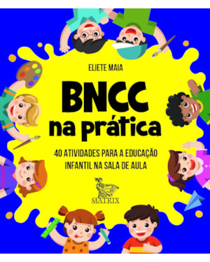 BNCC NA PRÁTICA: 40 ATIVIDADES PARA A EDUCAÇÃO INFANTIL NA SALA DE AULA