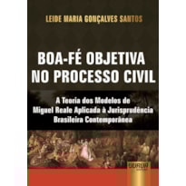 BOA-FÉ OBJETIVA NO PROCESSO CIVIL - A TEORIA DOS MODELOS DE MIGUEL REALE APLICADA À JURISPRUDÊNCIA BRASILEIRA CONTEMPORÂNEA
