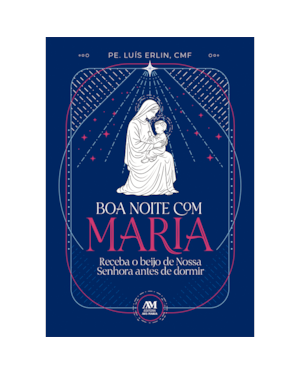 BOA NOITE COM MARIA: RECEBA O BEIJO DE NOSSA SENHORA ANTES DE DORMIR