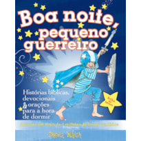 BOA NOITE, PEQUENO GUERREIRO: HISTÓRIAS BÍBLICAS, DEVOCIONAIS E ORAÇÕES PARA A HORA DE DORMIR