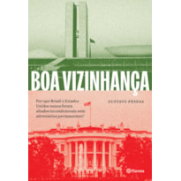 BOA VIZINHANÇA: POR QUE BRASIL E ESTADOS UNIDOS NUNCA FORAM ALIADOS INCONDICIONAIS NEM ADVERSÁRIOS PERMANENTES?