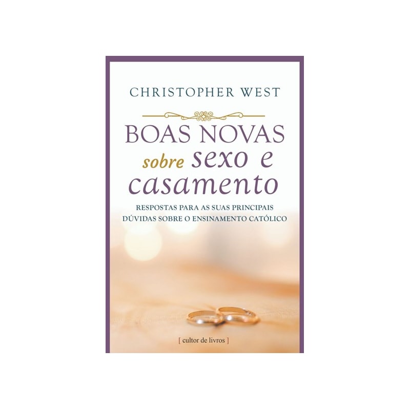 BOAS NOVAS SOBRE SEXO E CASAMENTO - RESPOSTAS PARA AS SUAS PRINCIPAIS DÚVIDAS SOBRE O ENSINAMENTO CATÓLICO