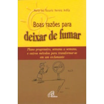 BOAS RAZÕES PARA DEIXAR DE FUMAR: PLANO PROGRESSIVO, SEMANA A SEMANA, E OUTROS MÉTODOS PARA TRANSFORMAR-SE...