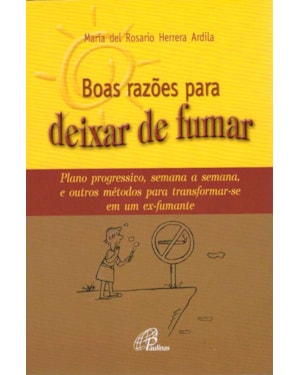 Boas razões para deixar de fumar: plano progressivo, semana a semana, e outros métodos para transformar-se...