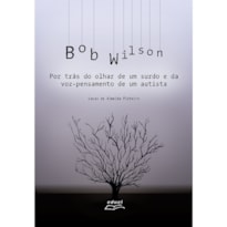 BOB WILSON: POR TRÁS DO OLHAR DE UM SURDO E DA VOZ-PENSAMENTO DE UM AUTISTA