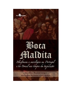 Boca maldita: blasfêmias e sacrilégios em Portugal e no Brasil nos tempos da Inquisição