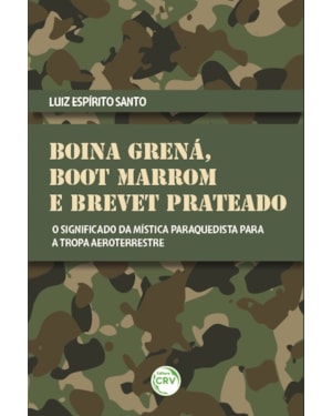 BOINA GRENÁ, BOOT MARROM E BREVET PRATEADO: O SIGNIFICADO DA MÍSTICA PARAQUEDISTA PARA A TROPA AEROTERRESTRE