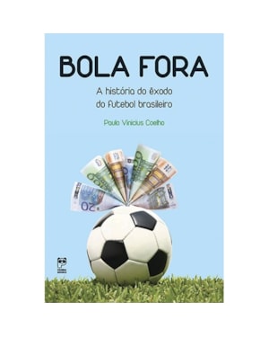 BOLA FORA: A HISTÓRIA DO EXÔDO DO FUTEBOL BRASILEIRO