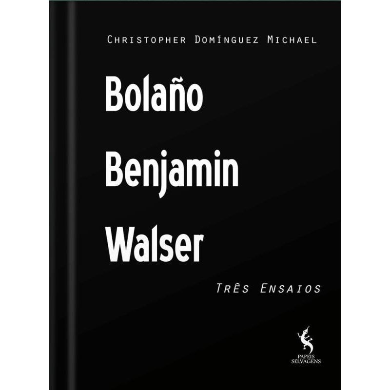 BOLAÑO, BENJAMIN, WALSER - TRÊS ENSAIOS