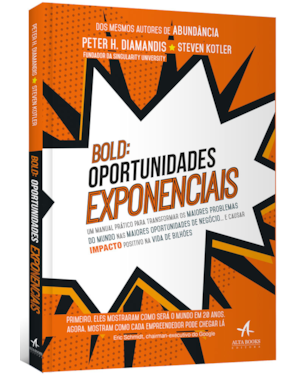 BOLD: oportunidades exponenciais: um manual prático para transformar os maiores problemas do mundo nas maiores oportunidades de negócio. e causar impacto positivo na vida de bilhões